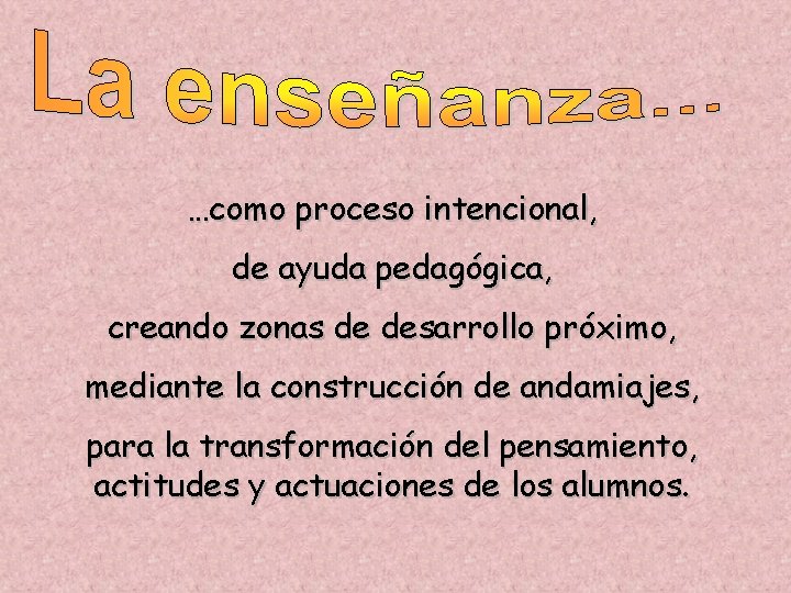 …como proceso intencional, de ayuda pedagógica, creando zonas de desarrollo próximo, mediante la construcción