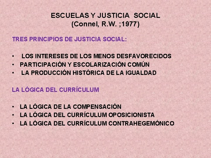 ESCUELAS Y JUSTICIA SOCIAL (Connel, R. W. ; 1977) TRES PRINCIPIOS DE JUSTICIA SOCIAL: