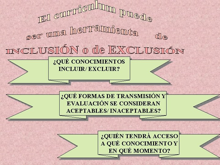 ¿QUÉ CONOCIMIENTOS INCLUIR/ EXCLUIR? ¿QUÉ FORMAS DE TRANSMISIÓN Y EVALUACIÓN SE CONSIDERAN ACEPTABLES/ INACEPTABLES?