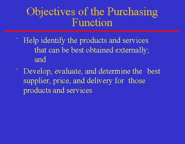 Objectives of the Purchasing Function ¨ Help identify the products and services that can