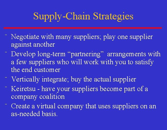 Supply-Chain Strategies ¨ Negotiate with many suppliers; play one supplier against another ¨ Develop