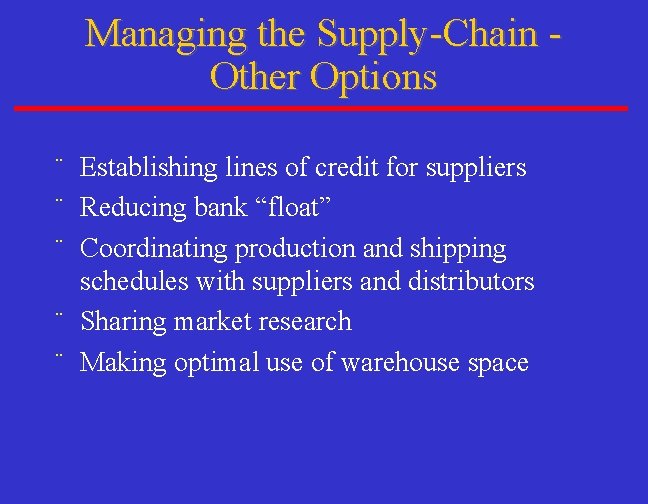 Managing the Supply-Chain Other Options ¨ Establishing lines of credit for suppliers ¨ Reducing