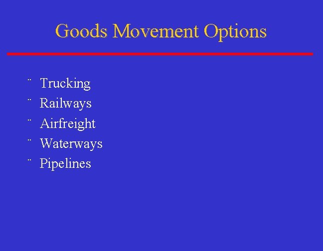 Goods Movement Options ¨ ¨ ¨ Trucking Railways Airfreight Waterways Pipelines 