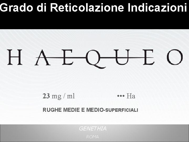 Grado di Reticolazione Indicazioni 23 mg / ml • • • Ha RUGHE MEDIE