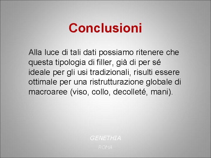 Conclusioni Alla luce di tali dati possiamo ritenere che questa tipologia di filler, già