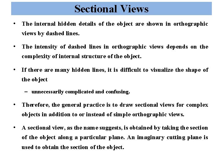 Sectional Views • The internal hidden details of the object are shown in orthographic