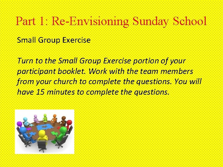 Part 1: Re-Envisioning Sunday School Small Group Exercise Turn to the Small Group Exercise