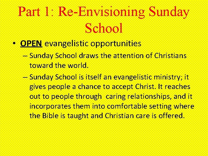 Part 1: Re-Envisioning Sunday School • OPEN evangelistic opportunities – Sunday School draws the