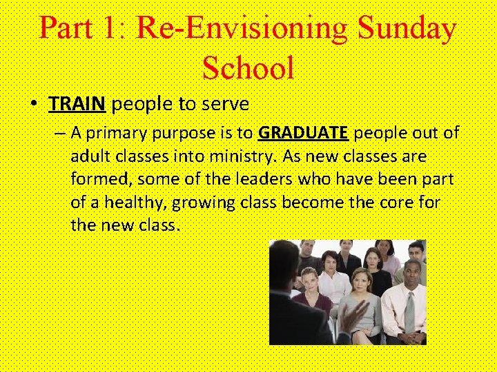 Part 1: Re-Envisioning Sunday School • TRAIN people to serve – A primary purpose