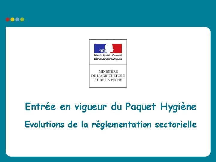 Entrée en vigueur du Paquet Hygiène Evolutions de la réglementation sectorielle Entrée en vigueur du Paquet Hygiène Evolutions de la réglementation sectorielle