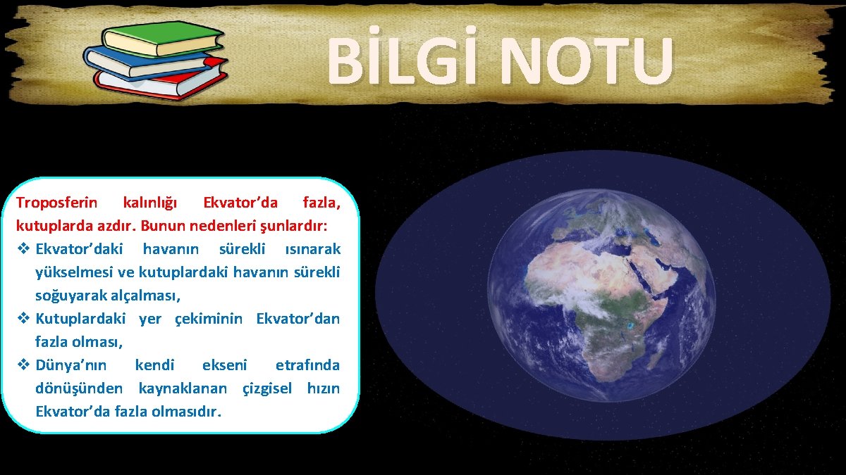 BİLGİ NOTU Troposferin kalınlığı Ekvator’da fazla, kutuplarda azdır. Bunun nedenleri şunlardır: v Ekvator’daki havanın