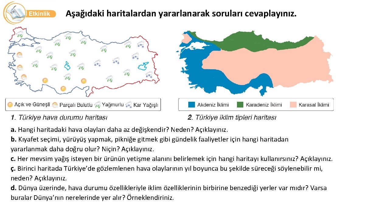 Aşağıdaki haritalardan yararlanarak soruları cevaplayınız. a. Hangi haritadaki hava olayları daha az değişkendir? Neden?