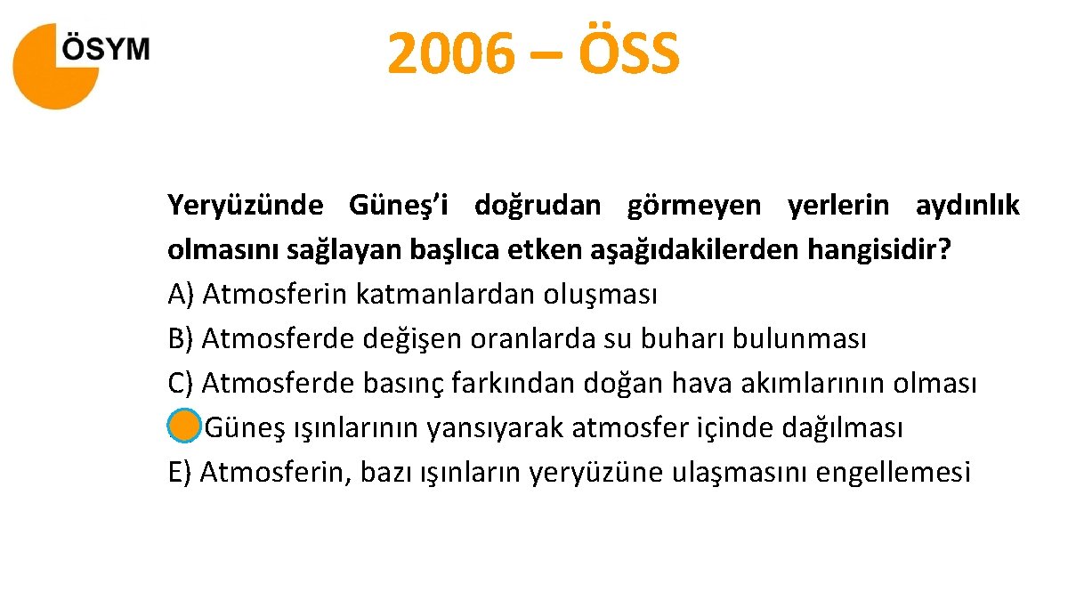 2006 – ÖSS Yeryüzünde Güneş’i doğrudan görmeyen yerlerin aydınlık olmasını sağlayan başlıca etken aşağıdakilerden