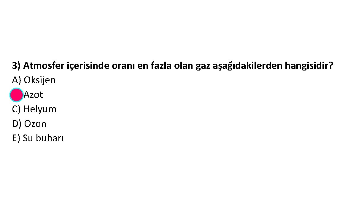 3) Atmosfer içerisinde oranı en fazla olan gaz aşağıdakilerden hangisidir? A) Oksijen B) Azot