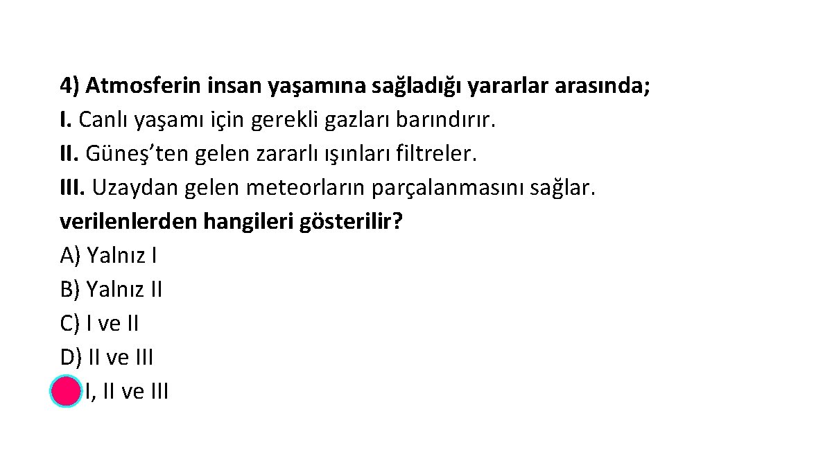 4) Atmosferin insan yaşamına sağladığı yararlar arasında; I. Canlı yaşamı için gerekli gazları barındırır.