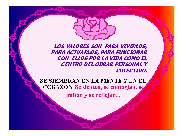 LOS VALORES SON PARA VIVIRLOS, PARA ACTUARLOS, PARA FUNCIONAR CON ELLOS POR LA VIDA LOS VALORES SON PARA VIVIRLOS, PARA ACTUARLOS, PARA FUNCIONAR CON ELLOS POR LA VIDA