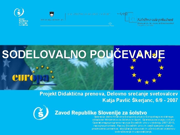 SODELOVALNO POUČEVANJE Projekt Didaktična prenova, Delovno srečanje svetovalcev Katja Pavlič Škerjanc, 6/9 - 2007