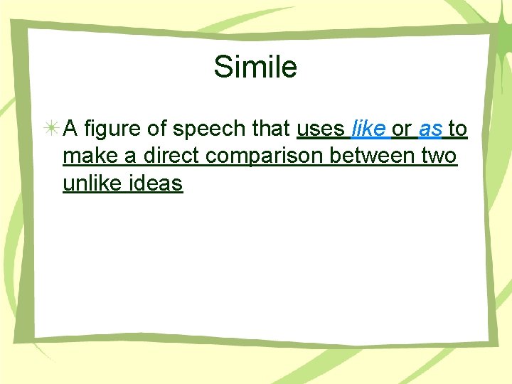 Simile A figure of speech that uses like or as to make a direct