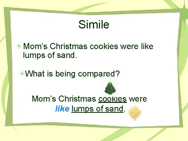 Simile Mom’s Christmas cookies were like lumps of sand. What is being compared? Mom’s