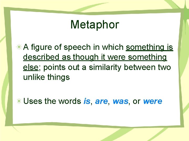 Metaphor A figure of speech in which something is described as though it were