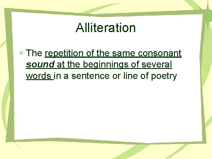 Alliteration The repetition of the same consonant sound at the beginnings of several words