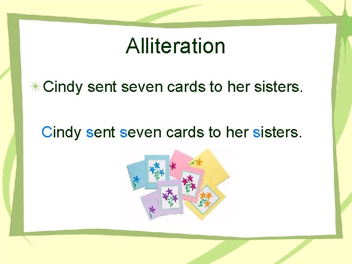 Alliteration Cindy sent seven cards to her sisters. 