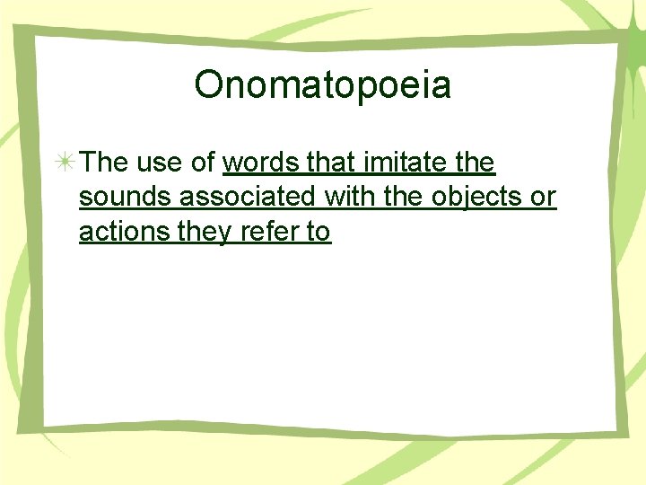 Onomatopoeia The use of words that imitate the sounds associated with the objects or