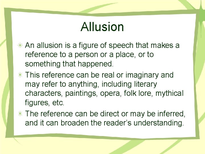 Allusion An allusion is a figure of speech that makes a reference to a