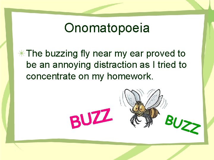 Onomatopoeia The buzzing fly near my ear proved to be an annoying distraction as