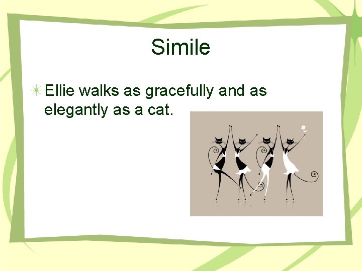 Simile Ellie walks as gracefully and as elegantly as a cat. 