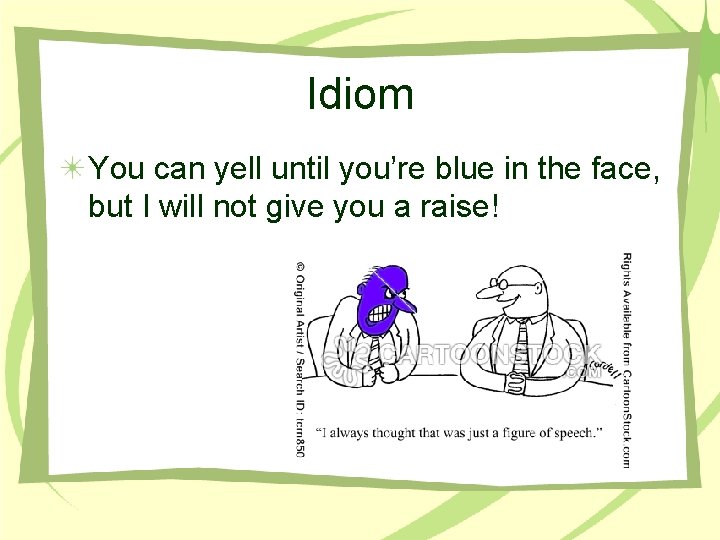 Idiom You can yell until you’re blue in the face, but I will not