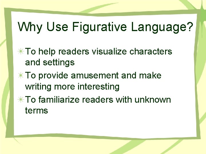 Why Use Figurative Language? To help readers visualize characters and settings To provide amusement