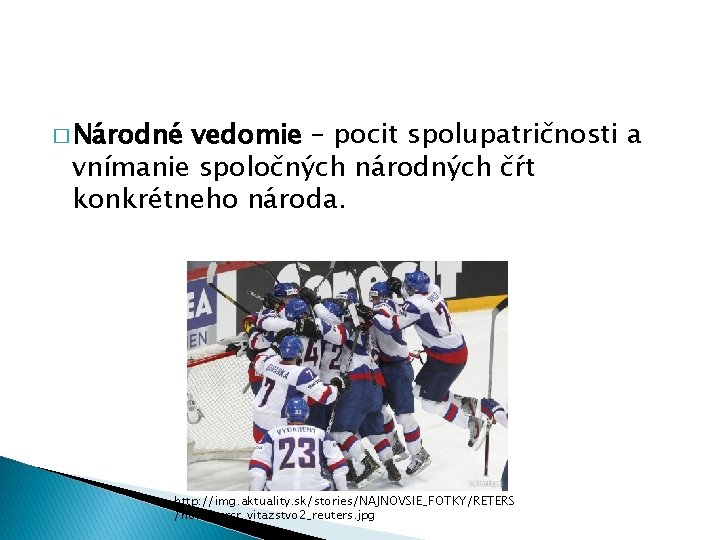 � Národné vedomie – pocit spolupatričnosti a vnímanie spoločných národných čŕt konkrétneho národa. http: