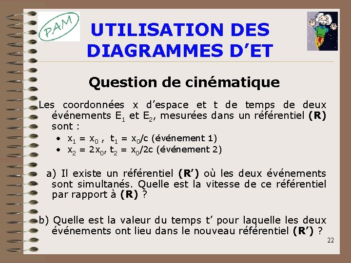 UTILISATION DES DIAGRAMMES D’ET Question de cinématique Les coordonnées x d’espace et t de UTILISATION DES DIAGRAMMES D’ET Question de cinématique Les coordonnées x d’espace et t de