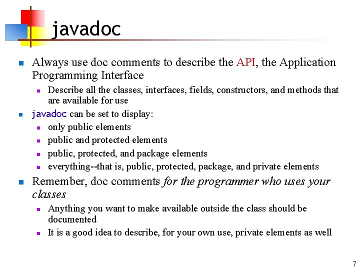 javadoc n Always use doc comments to describe the API, the Application Programming Interface