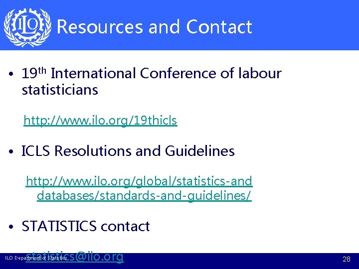 Resources and Contact • 19 th International Conference of labour statisticians http: //www. ilo.