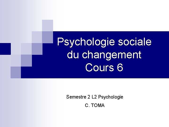 Psychologie sociale du changement Cours 6 Semestre 2 L 2 Psychologie C. TOMA 