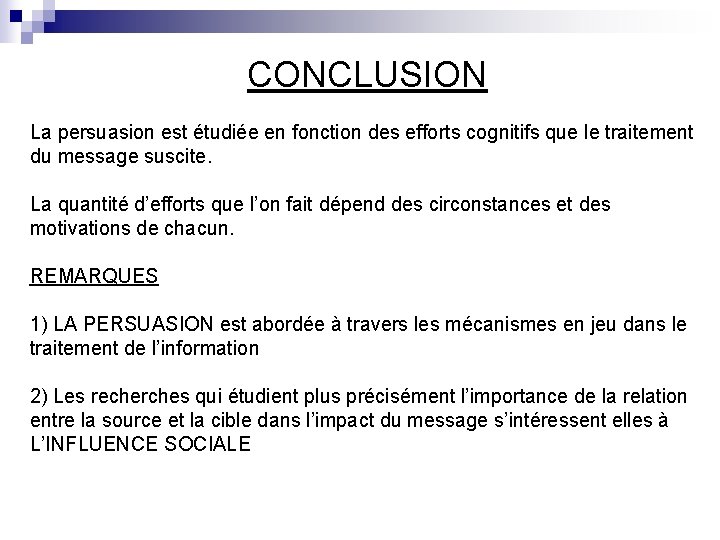 CONCLUSION La persuasion est étudiée en fonction des efforts cognitifs que le traitement du