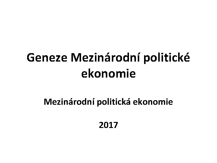 Geneze Mezinárodní politické ekonomie Mezinárodní politická ekonomie 2017 