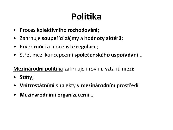 Politika • • Proces kolektivního rozhodování; Zahrnuje soupeřící zájmy a hodnoty aktérů; Prvek moci