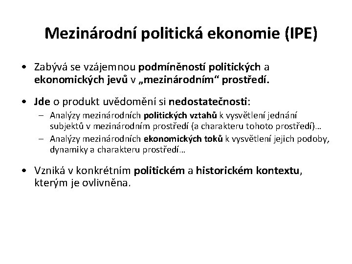 Mezinárodní politická ekonomie (IPE) • Zabývá se vzájemnou podmíněností politických a ekonomických jevů v