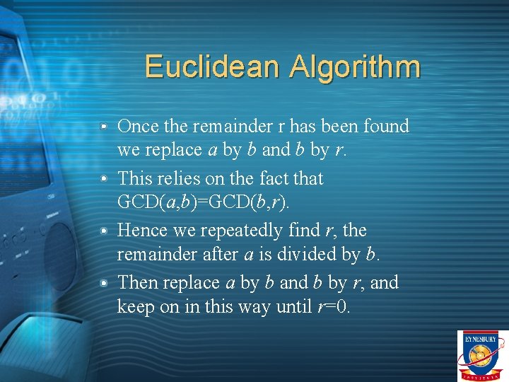 Euclidean Algorithm Once the remainder r has been found we replace a by b
