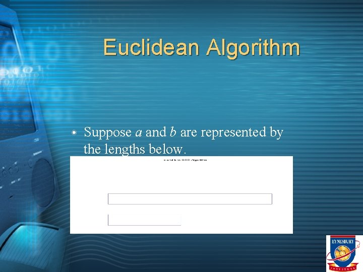 Euclidean Algorithm Suppose a and b are represented by the lengths below. 