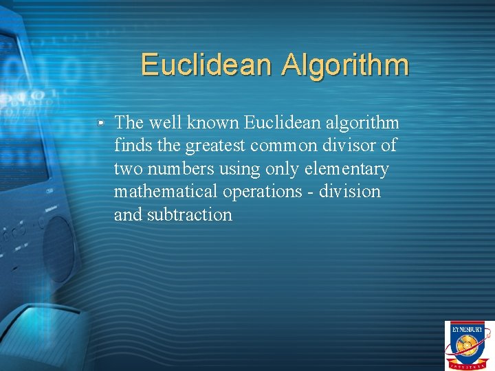 Euclidean Algorithm The well known Euclidean algorithm finds the greatest common divisor of two