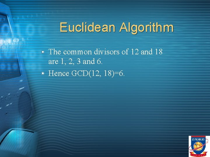 Euclidean Algorithm The common divisors of 12 and 18 are 1, 2, 3 and