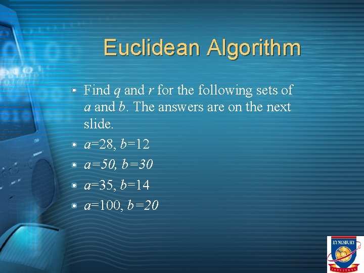 Euclidean Algorithm Find q and r for the following sets of a and b.