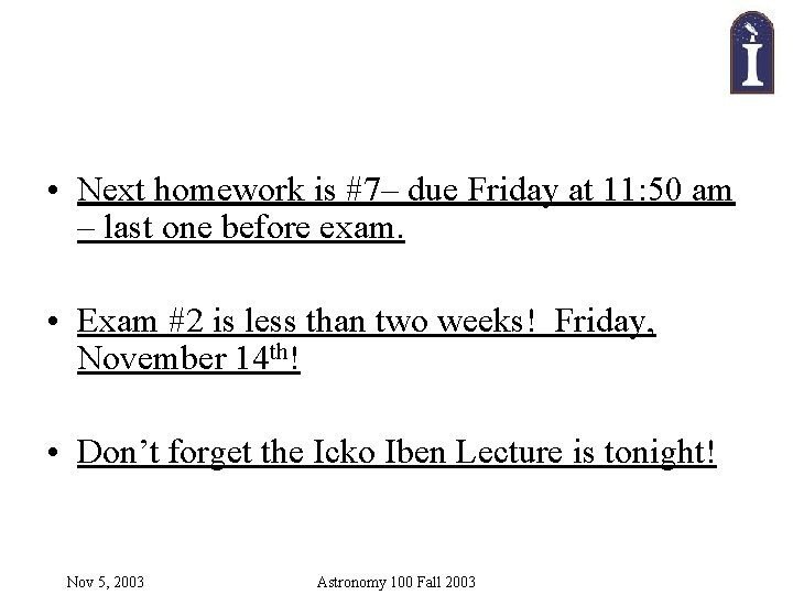  • Next homework is #7– due Friday at 11: 50 am – last