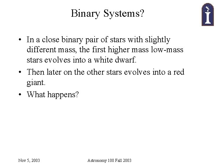 Binary Systems? • In a close binary pair of stars with slightly different mass,