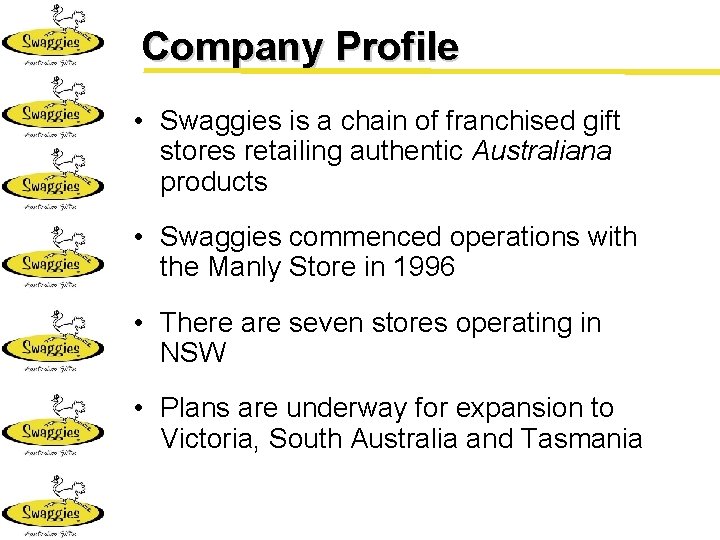 Company Profile • Swaggies is a chain of franchised gift stores retailing authentic Australiana