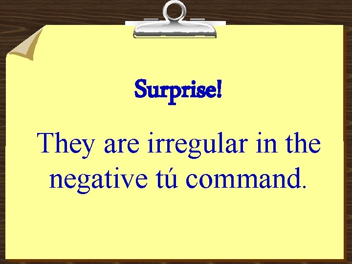 Surprise! They are irregular in the negative tú command. 